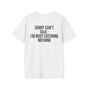 Sorry, Can’t Talk — I’m Busy Catching Nothing | Funny Fishing T-Shirt